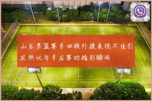 山东男篮赛季回顾外援表现不佳引发热议与季后赛的精彩瞬间